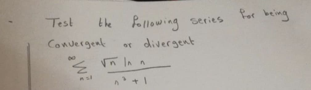 Test
the
for being
series
Convergenk
divergent
or
8.
Vn In n
