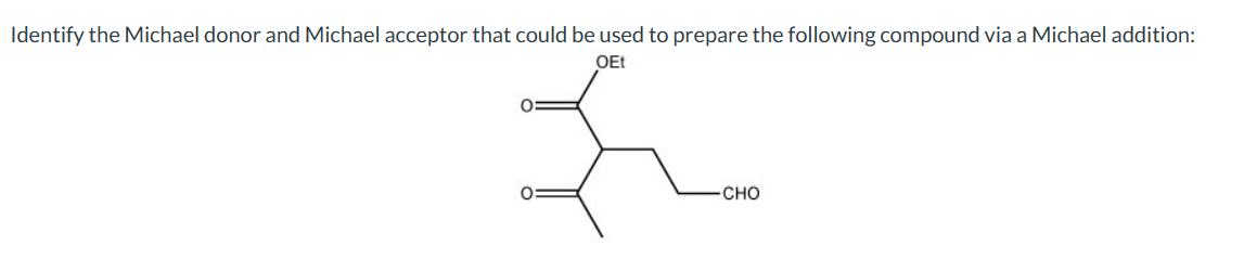 Identify the Michael donor and Michael acceptor that could be used to prepare the following compound via a Michael addition:
OEt
CHO