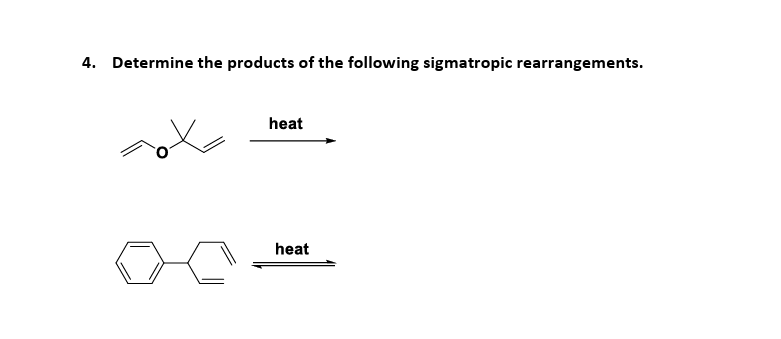 4. Determine the products of the following sigmatropic rearrangements.
heat
heat