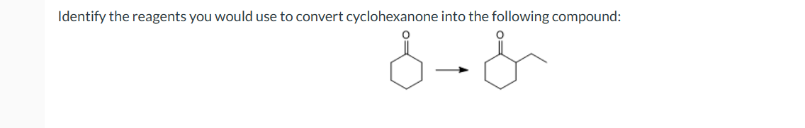 Identify the reagents you would use to convert cyclohexanone into the following compound:
8-8