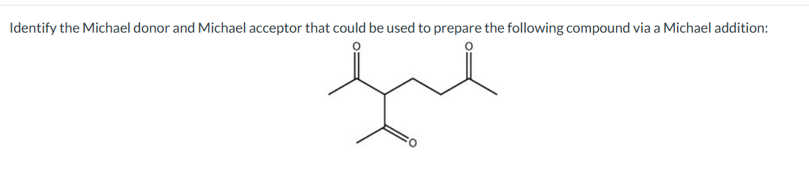 Identify the Michael donor and Michael acceptor that could be used to prepare the following compound via a Michael addition:
फूल