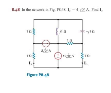 8.48 In the network in Fig. P8.48, I, = 4 /0° A. Find I.
10
2/0 A
12/0 v
12
10
Figure P8.48
