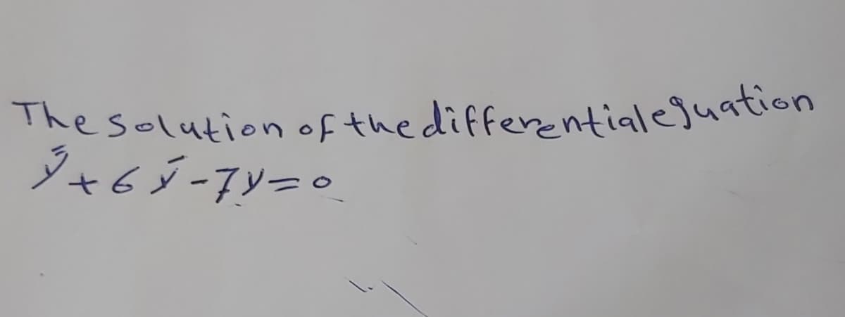 The solution of the differential equation
3+6 Y-7Y=0.