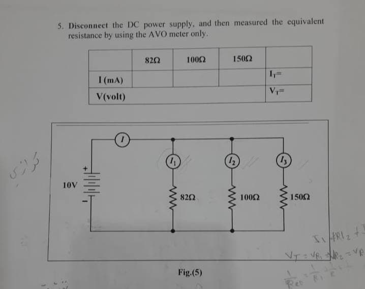 5. Disconnect the DC power supply, and then measured the cquivalent
resistance by using the AVO meter only.
820
1002
1502
I (mA)
V(volt)
12
10V
820
1002
1502
Fig.(5)
Ret
