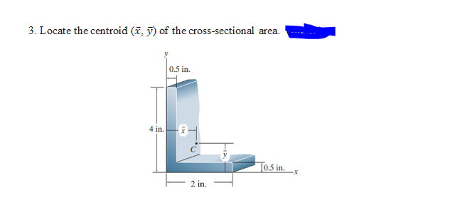 3. Locate the centroid (x, ỹ) of the cross-sectional area.
0.5 in.
4 in.
10.5 in.
2 in.

