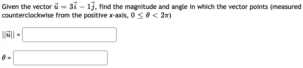 Given the vector u
counterclockwise
||ū|| :
0 =
37 - 17, find the magnitude and angle in which the vector points (measured
from the positive x-axis, 0≤ 0 < 2π)
=
=
