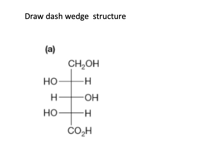 Draw dash wedge structure
(a)
CH₂OH
-Н
НО
H
НО-
TH
-ОН
-н
CO₂H