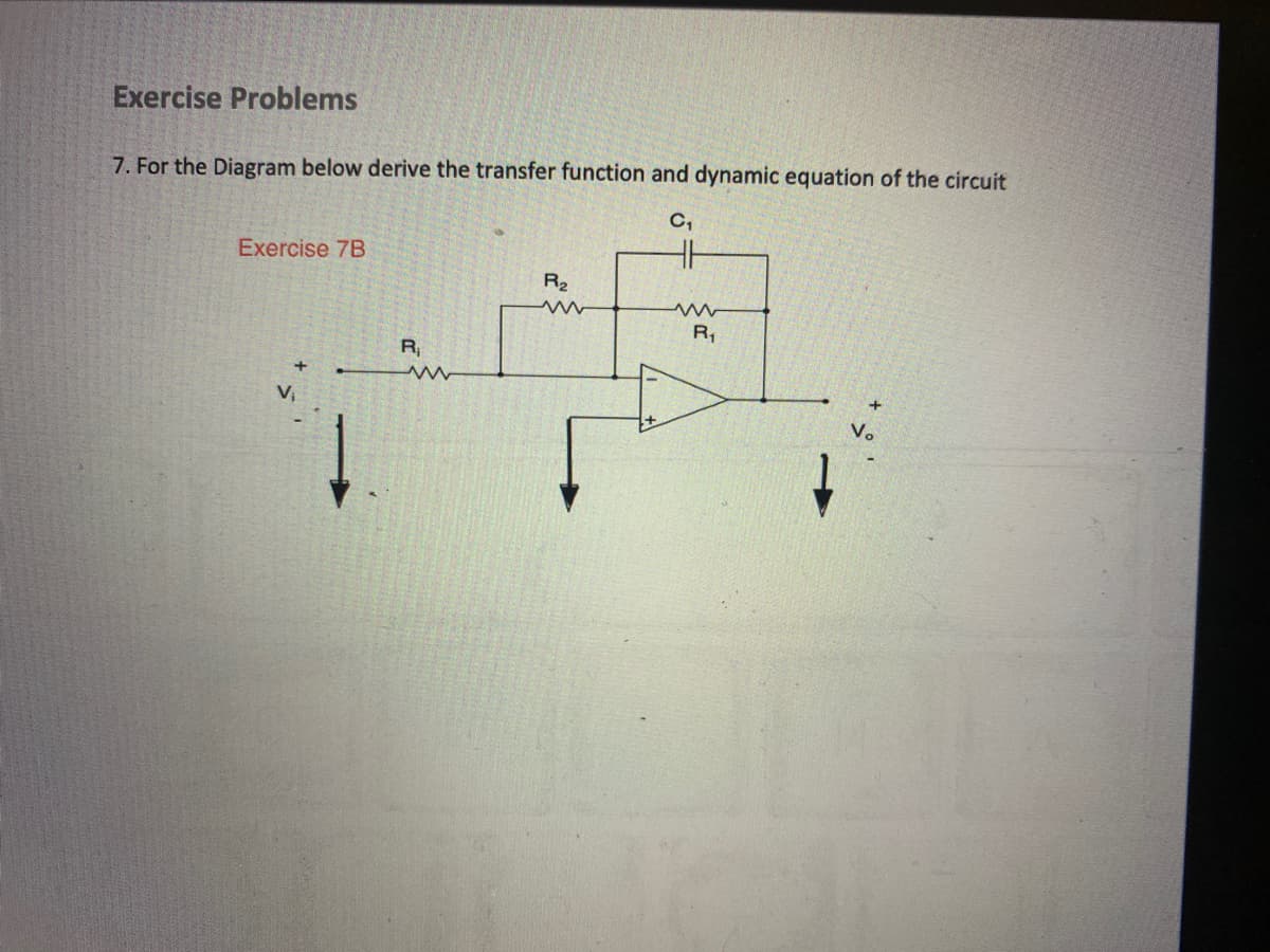 Exercise Problems
7. For the Diagram below derive the transfer function and dynamic equation of the circuit
C,
Exercise 7B
R2
R,
R
Vi
