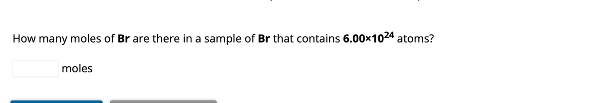 How many moles of Br are there in a sample of Br that contains 6.00×10²4 atoms?
moles