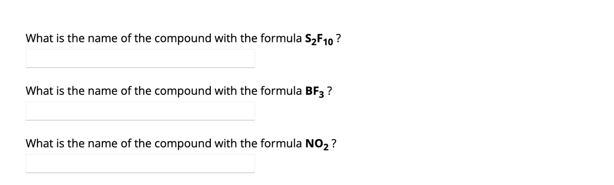 What is the name of the compound with the formula S₂F10?
What is the name of the compound with the formula BF3 ?
What is the name of the compound with the formula NO₂?