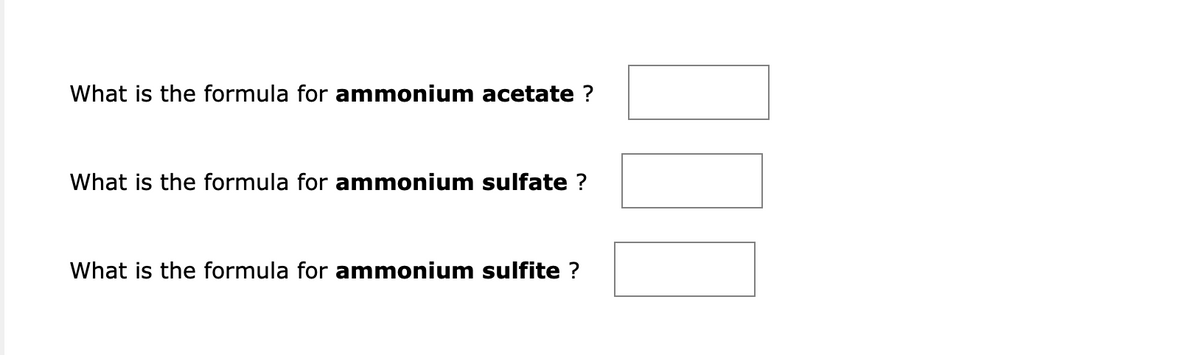 What is the formula for ammonium acetate ?
What is the formula for ammonium sulfate ?
What is the formula for ammonium sulfite ?