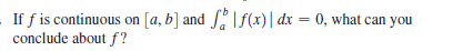 If f is continuous on [a, b] and "If(x)| dx = 0, what can you
conclude about f ?
