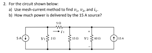 2. For the circuit shown below:
a) Use mesh-current method to find vị, v2, and i̟.
b) How much power is delivered by the 15 A source?
50
5A
VIg 20
152
V2
602
15 A
