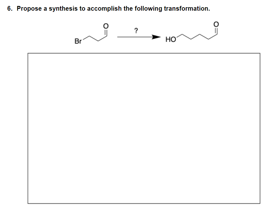 6. Propose a synthesis to accomplish the following transformation.
Br
?
HO