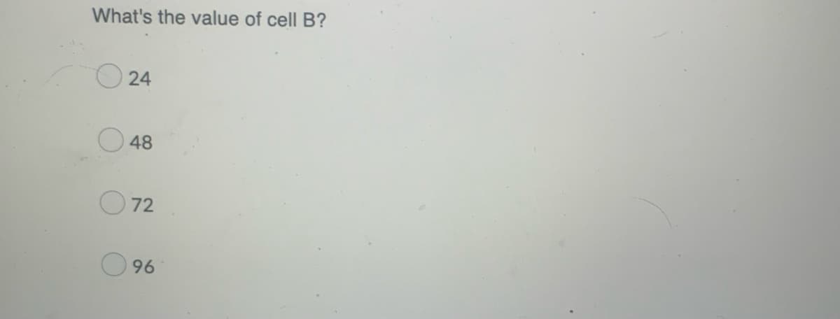 What's the value of cell B?
24
48
72
96
