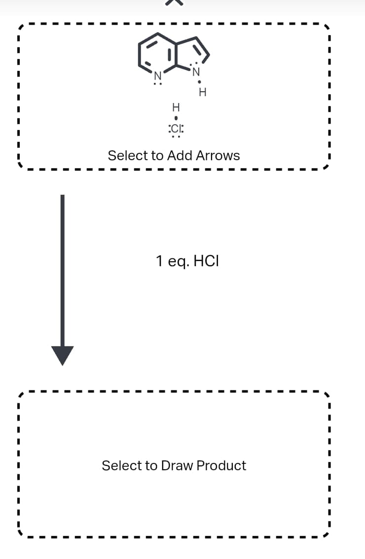 H
•
:CI:
H
Select to Add Arrows
1 eq. HCI
Select to Draw Product
I