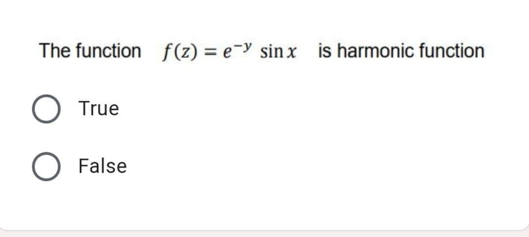 The function f (z) = e-y sin x is harmonic function
O True
False

