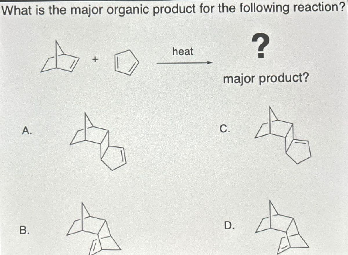 What is the major organic product for the following reaction?
heat
?
major product?
A.
C.
D.
B.