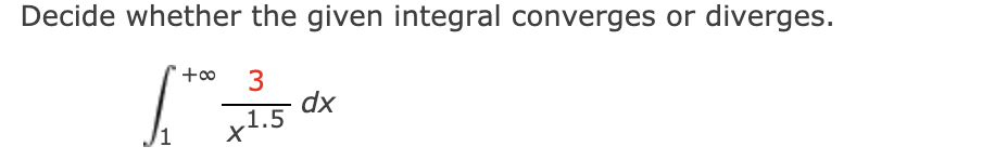 Decide whether the given integral converges or diverges.
3
dx
x1.5
/1

