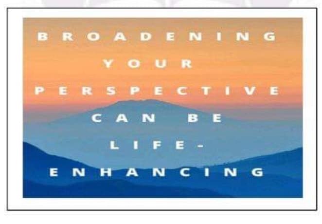 BROADENING
YOUR
PERSPECTIVE
CAN
LIFE
BE
ENHANCING