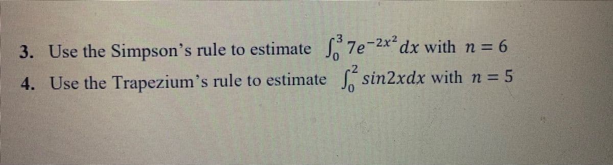 3. Use the Simpson's rule to estimate 7e2x dx with n = 6
4. Use the Trapezium's rule to estimate sin2xdx with n = 5
