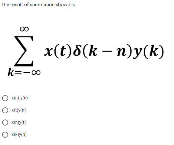 the result of summation shown is
x(()8(k — п)у(k)
k=-0
x(n) y(n)
x(t)y(n)
O x(n)y(t)
O x(k)y(n)
