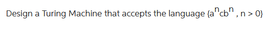 Design a Turing Machine that accepts the language {a^cb", n >0}