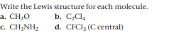 Write the Lewis structure for each molecule.
a. CH20
c. CH,NH2
b. C,Cl.
d. CFCI, (C central)
