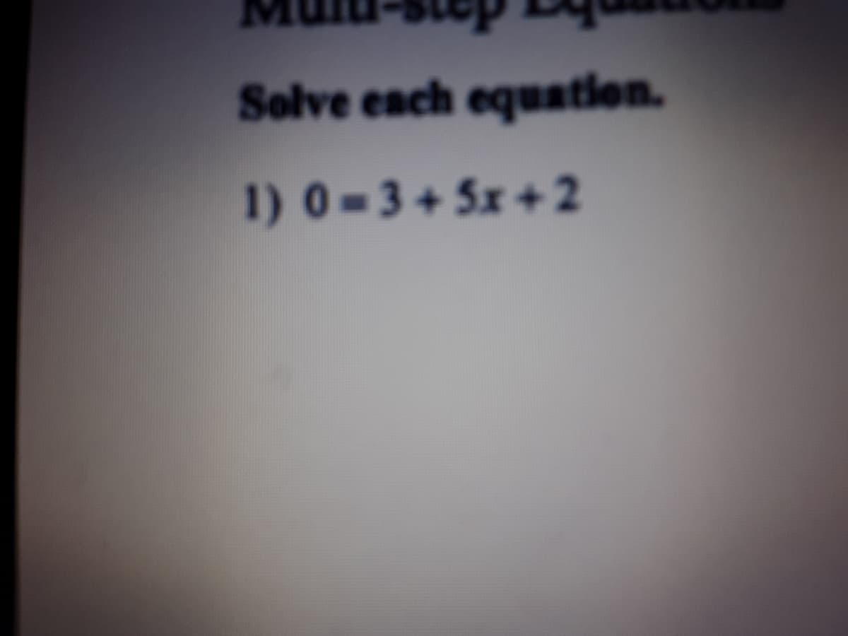 Solve each equation.
1) 0-3+ 5x + 2

