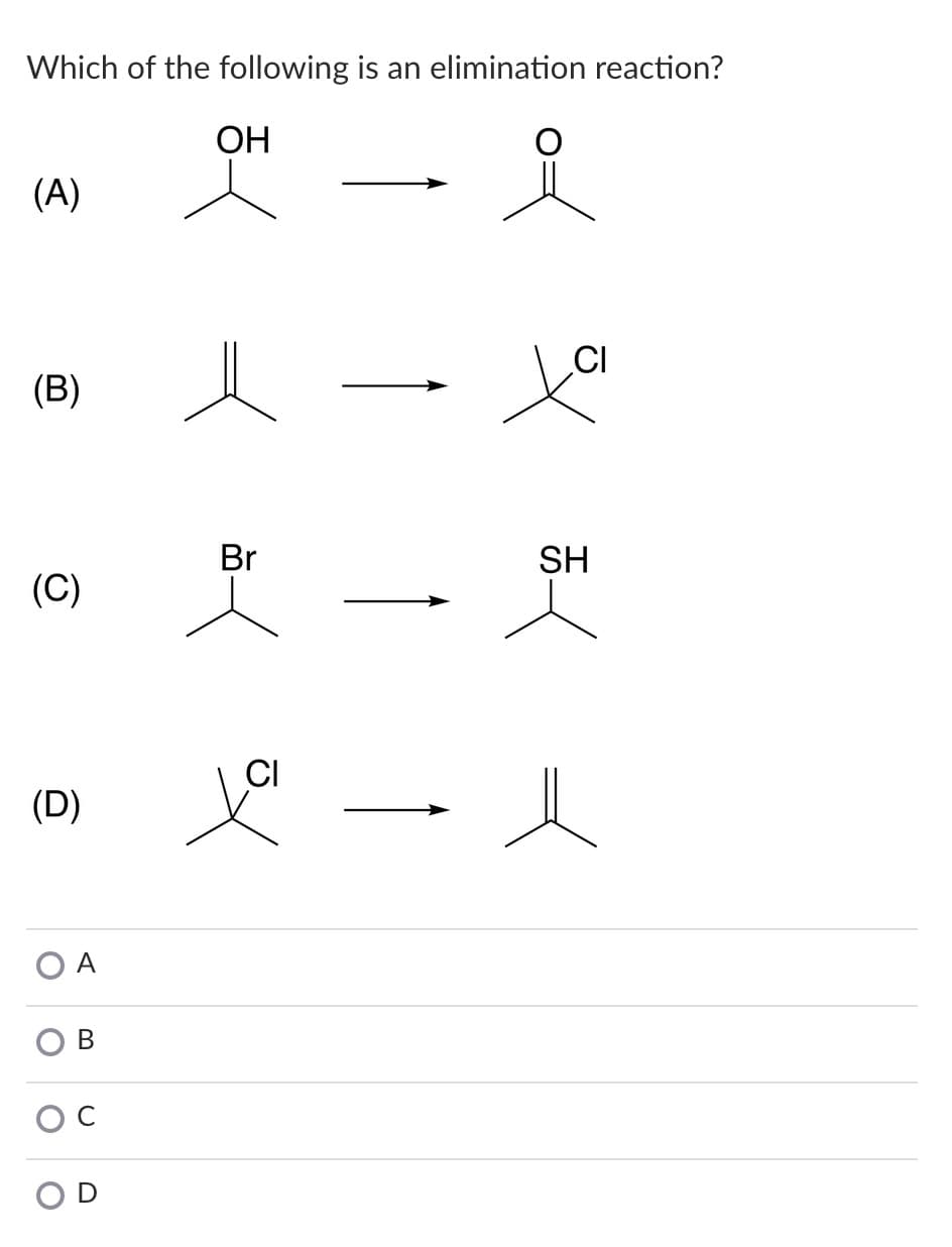 Which of the following is an elimination reaction?
ОН
(A)
CI
(B)
Br
SH
(C)
CI
(D)
O A
