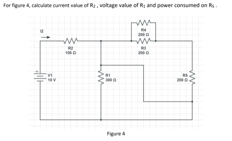 For figure 4, calculate current value of R2 , voltage value of R1 and power consumed on R5 .
12
R4
200 2
R2
100 0
R3
200 O
R1
V1
10 V
* 300 0
R5
200 O
Figure 4
