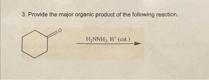 3. Provide the major organic product of the following reaction.
H₂NNH₂, H (cat.)