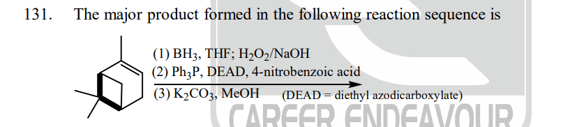 131.
The major product formed in the following reaction sequence is
(1) BH3, THF; H₂O₂/NaOH
(2) Ph3P, DEAD, 4-nitrobenzoic acid
(3) K₂CO3, MeOH (DEAD = diethyl azodicarboxylate)
CAREER ENDEAVOUR