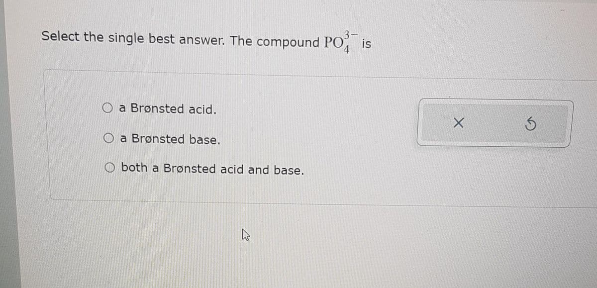 Select the single best answer. The compound Pois
a Brønsted acid.
a Brønsted base.
Oboth a Brønsted acid and base.
B
X
S