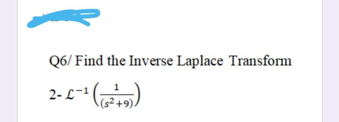 Q6/ Find the Inverse Laplace Transform
2- L-1
(s² +9).
(**).

