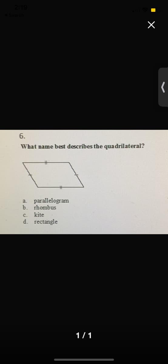 6.
What name best describes the quadrilateral?
parallelogram
b. rhombus
kite
d. rectangle
a.
с.
1/1
