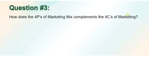 Question #3:
How does the 4P's of Marketing Mix complements the 4C's of Markèting?
