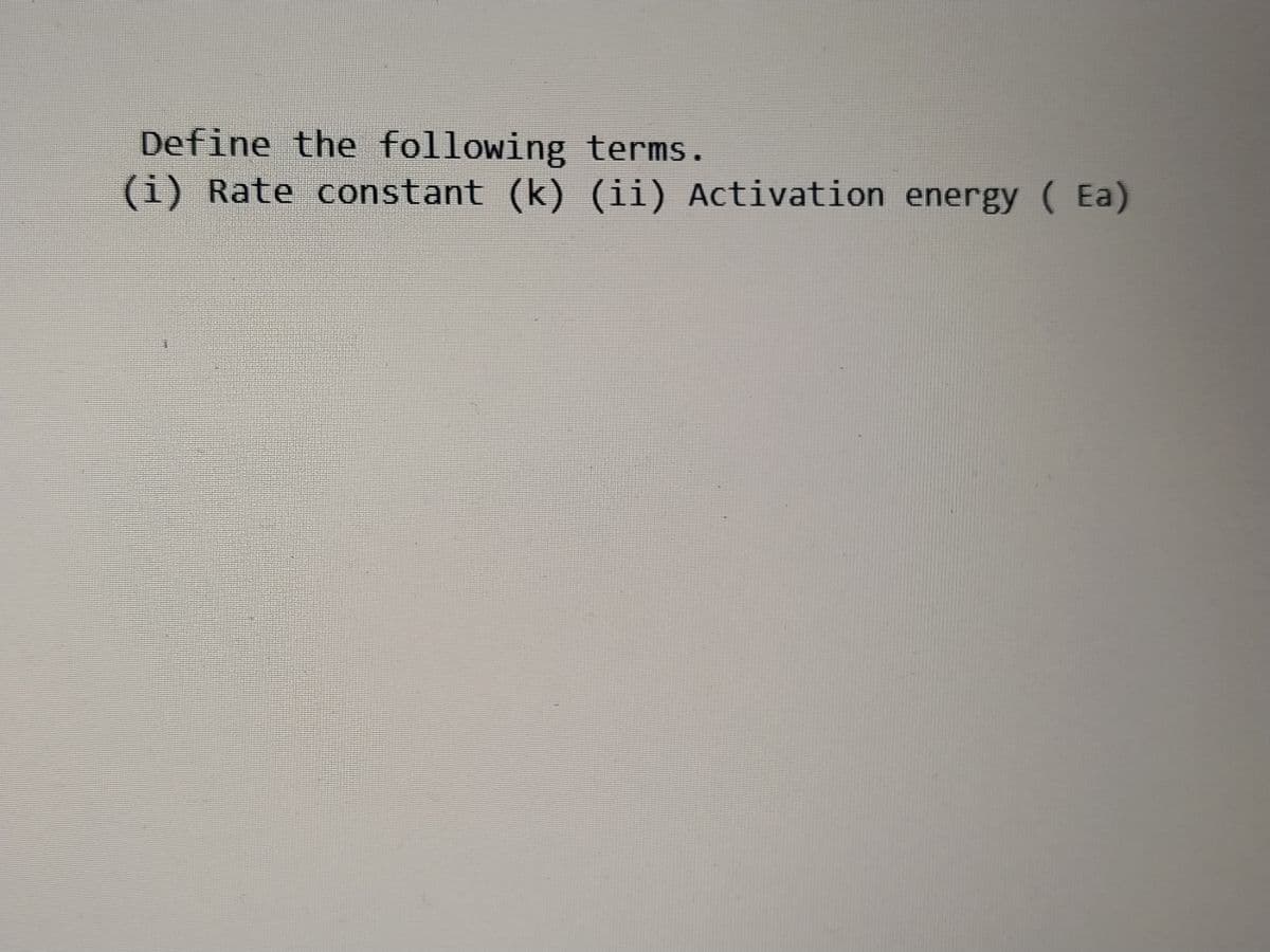 Define the following terms.
(i) Rate constant (k) (ii) Activation energy (Ea)
