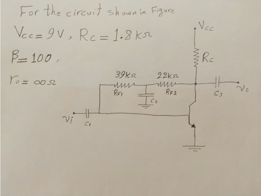 For the circuit shown in Figure
Vcc
Vcc= 9V, Rc= 1-8 ksr
Rc
B- 100,
39ksz
22ks2
RF2
C3
REI
C2
www
