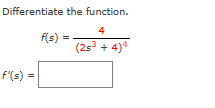 Differentiate the function.
4
(25³ + 4)4
f'(s)
f(s) =