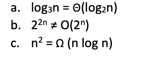 log3n = 0(log₂n)
a.
b. 22n # 0(2)
c.
n²= (n log n)