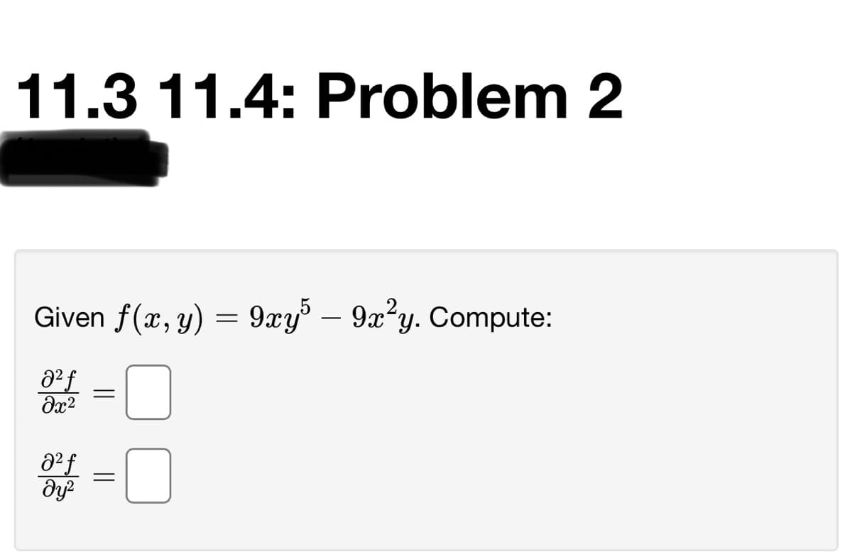 11.3 11.4: Problem 2
Given f(x, y) = 9xy° – 9x²y. Compute:
