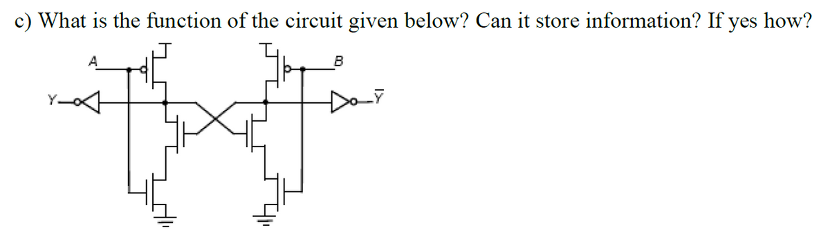 c) What is the function of the circuit given below? Can it store information? If yes how?
B
Da
