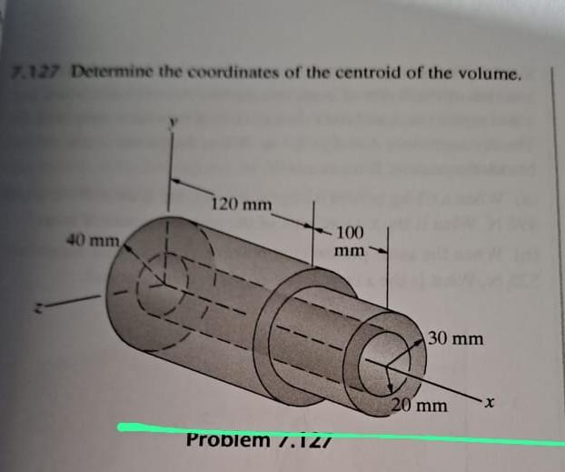7.127 Determine the coordinates of the centroid of the volume.
40 mm
120 mm
- 100
mm
Problem 7. 12/
30 mm
20 mm
X