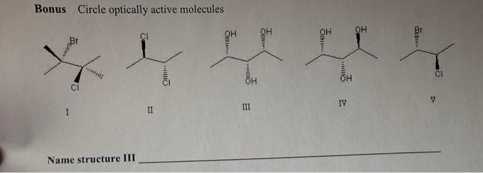 Bonus Circle optically active molecules
Name structure III
Qullu
T
......
OH
III
우
OH
...
Oll
ÕH
IV
OH
..