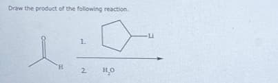 Draw the product of the following reaction.
H
1.
2
но
Li