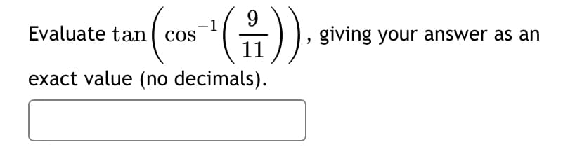 G
9
exact value (no decimals).
Evaluate tan (cos -¹(11)).
giving your answer as an