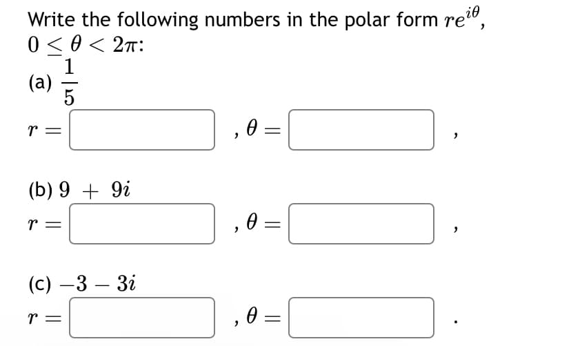 Write the following numbers in the polar form reio,
0 ≤ 0 < 2π:
(a)
1
r
(b) 99i
r
(c) -3-3i
r
, 0 =
, 0 =
‚ 0 =