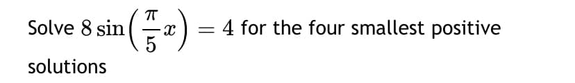 Solve 8 sin
solutions
(품²)
07
=
4 for the four smallest positive