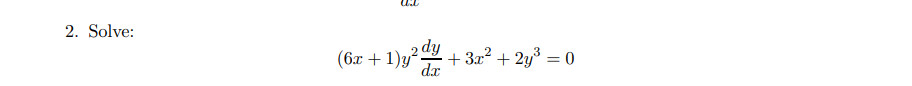 2. Solve:
(6x + 1)y²-
2 dy
+ 3x? + 2y° = 0
d.x
%3D
